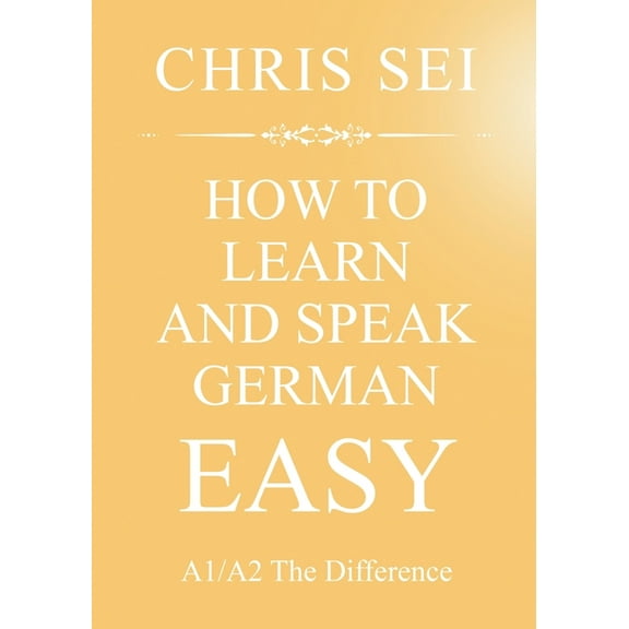 How To Learn And Speak German Easy A1/A2 - Elite German Method: A1/A2 The Difference, (Paperback)