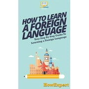 How To Learn a Foreign Language Your Step By Step Guide To Learning a Foreign Language, Hardcover