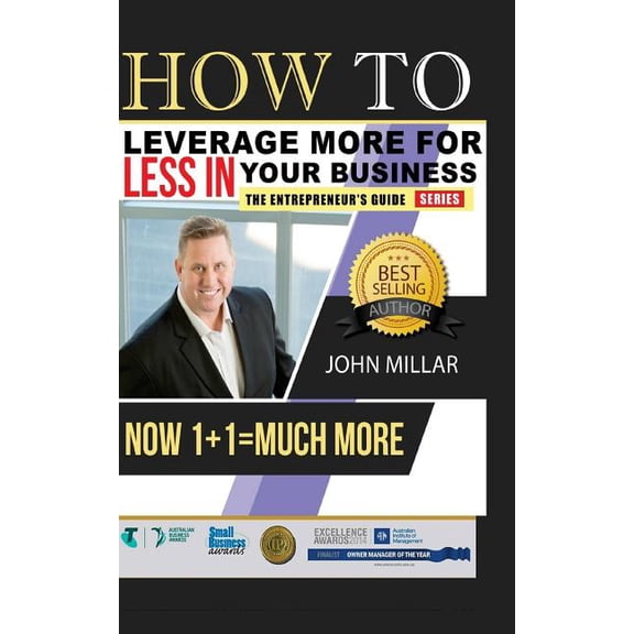 How To Leverage More For Less In Your Business: Now 1+1 = Much More (Paperback)