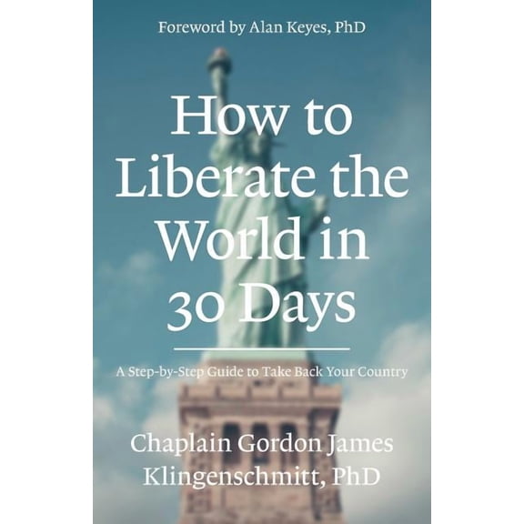 How To Liberate The World In 30 Days: A Step-By-Step Guide to Take Back Your Country, (Paperback)