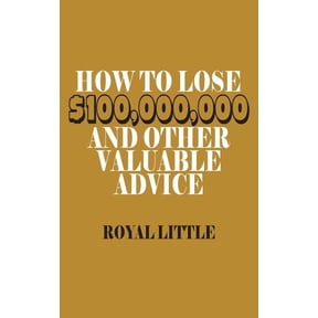 How to Lose $100,000,000 and Other Valuable Advice (Hardcover)