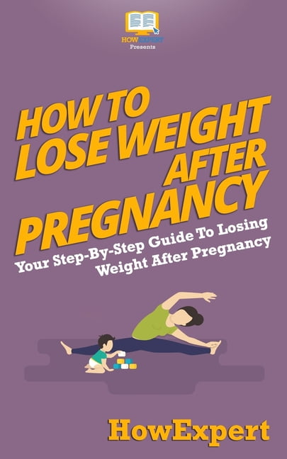 How To Lose Weight After Pregnancy: Your Step-By-Step Guide To Losing Weight After Pregnancy (Paperback) by Howexpert Press