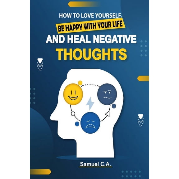How To Love Yourself, Be Happy With Your Life And Heal Negative Thoughts: Positive Thinking to Change Your Mind About Yo, (Paperback)