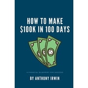 How To Make $100k in 100 Days A Financial Blueprint for Success Paperback