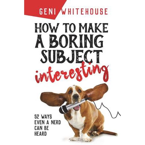 How to Make a Boring Subject Interesting: 52 Ways Even a Nerd Can Be Heard Paperback