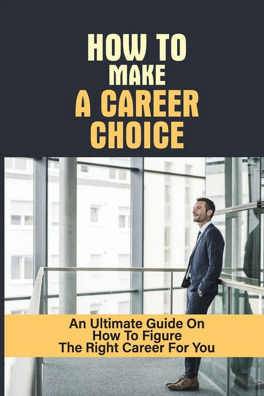 How To Make A Career Choice: An Ultimate Guide On How To Figure The ...