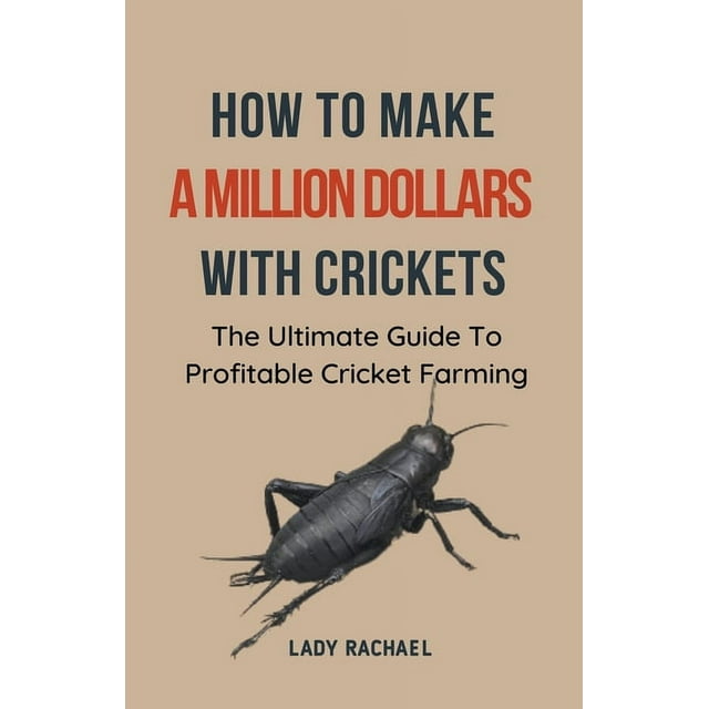 How To Make A Million Dollars With Crickets The Ultimate Guide To