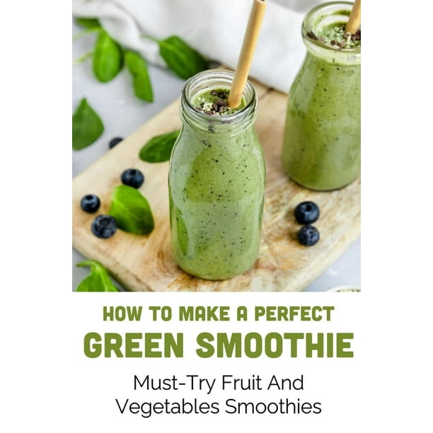 How To Make A Perfect Green Smoothie MustTry Fruit And Vegetables