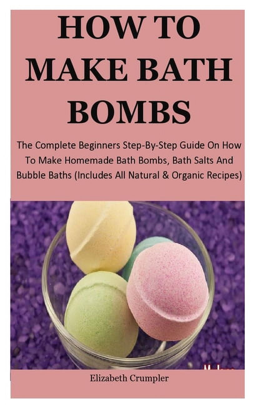How To Make Bath Bombs The Complete Beginners StepByStep Guide On How To Make Homemade Bath