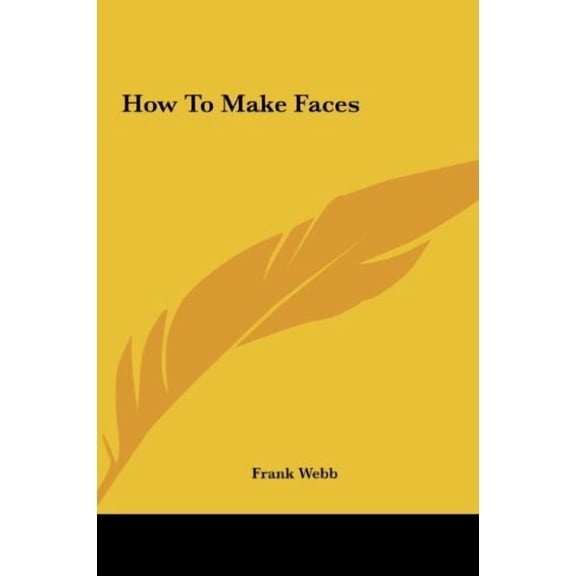 How To Make Faces  Hardcover  116164346X 9781161643466 Frank Webb