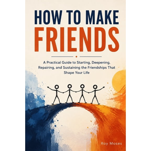 How To Make Friends: Discover the psychology and practical habits behind meaningful friendships, (Paperback)