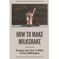 thumbnail image 1 of How To Make Milkshake: Recipes And Tips To Make Perfect Milkshakes: Fruit Milkshake Recipe (Paperback), 1 of 1