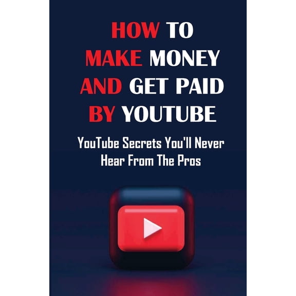 How To Make Money And Get Paid By YouTube: YouTube Secrets You'll Never Hear From The Pros: Siphons (Paperback) by Robby Lecocq