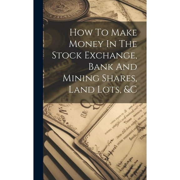 How To Make Money In The Stock Exchange, Bank And Mining Shares, Land Lots, &c (Hardcover)