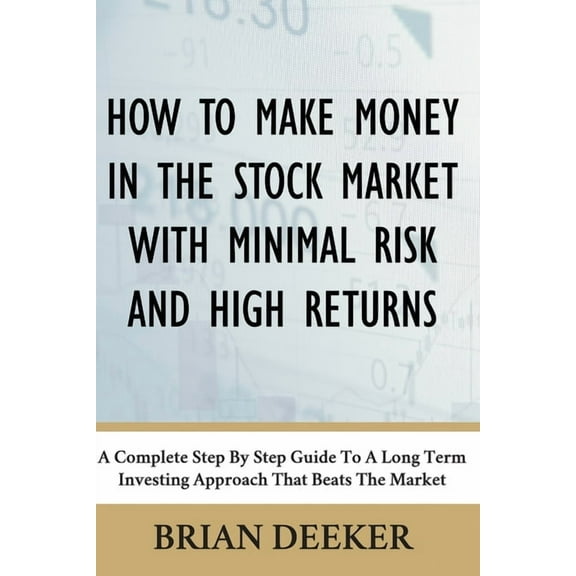 How To Make Money In The Stock Market With Minimal Risk And High Returns: A Complete Step By Step Guide To A Long Term I, (Paperback)