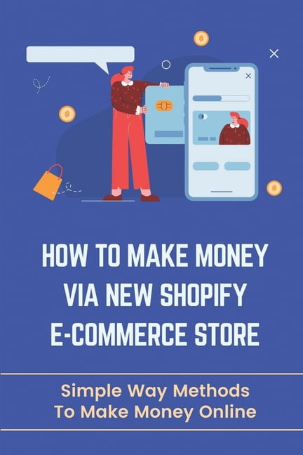 How To Make Money Via New Shopify E-Commerce Store: Simple Way Methods To Make Money Online: Rank Faster On Google (Paperback)