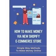 How To Make Money Via New Shopify E-Commerce Store Simple Way Methods To Make Money Online Rank Faster On Google Paperback