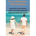 thumbnail image 1 of How To Make Money While Traveling: Learn The Laptop Digital Lifestyle and Earn an Income While Traveling the World (Paperback), 1 of 1