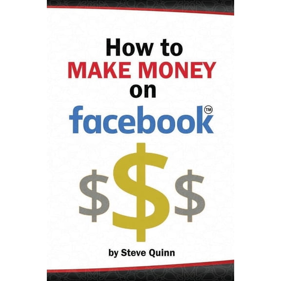How To Make Money on Facebook: Unlock the Power of social media's biggest platform, (Paperback)