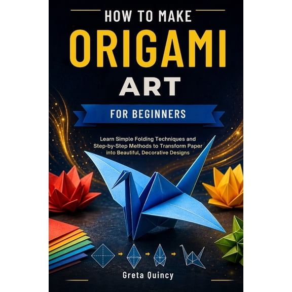 How To Make Origami Art For Beginners: Learn Simple Folding Techniques and Step-by-Step Methods to Transform Paper into , (Paperback)