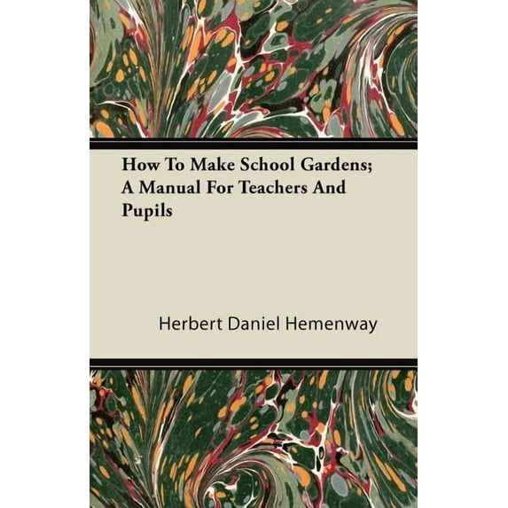 How To Make School Gardens; A Manual For Teachers And Pupils