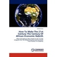 thumbnail image 1 of How To Make The 21st Century The Century Of African Economic Rebirth (Paperback), 1 of 1