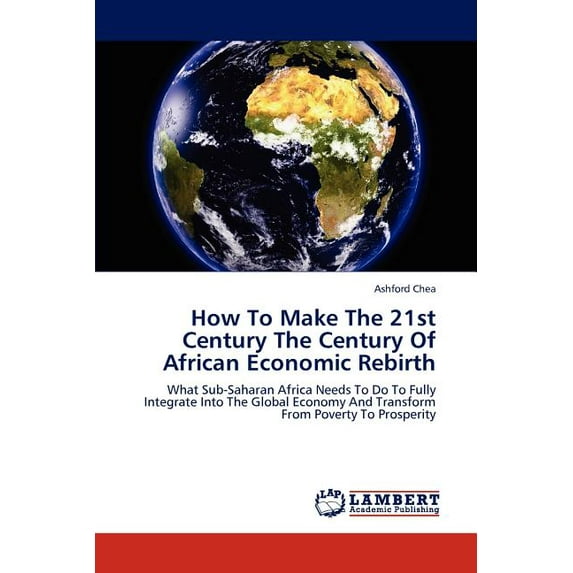 How To Make The 21st Century The Century Of African Economic Rebirth (Paperback)