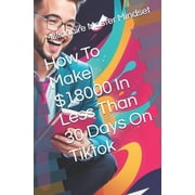 How To Make $18000 In Less Than 30 Days On Tiktok, Paperback