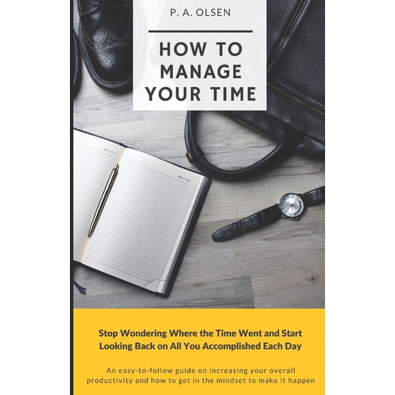 How To Manage Your Time: Stop Wondering Where the Time Went and Start Looking Back on All You Accomplished Each Day, (Paperback)