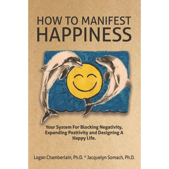 How To Manifest Happiness: Your System for Blocking Negativity, Expanding Positivity and Designing a Happy Life (Paperback)