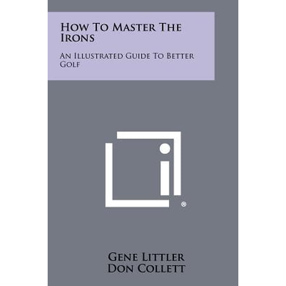 How to Master the Irons: An Illustrated Guide to Better Golf Paperback