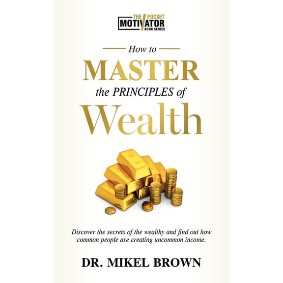 How To Master The Principles of Wealth, (Paperback)