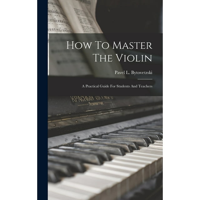 How To Master The Violin: A Practical Guide For Students And Teachers (Hardcover)