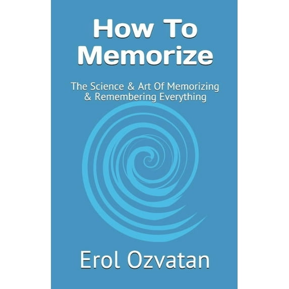 How To Memorize: The Science & Art Of Memorizing & Remembering Everything, (Paperback)