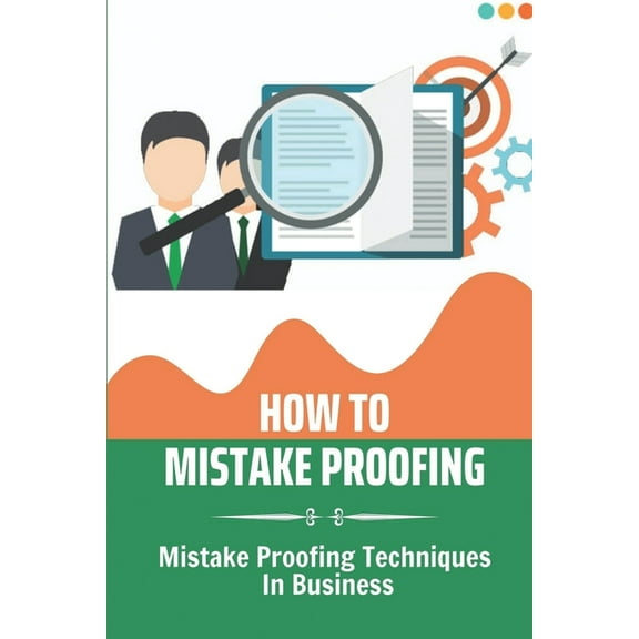 How To Mistake Proofing : Mistake Proofing Techniques In Business: Process Of Mistake Proofing In Business (Paperback)