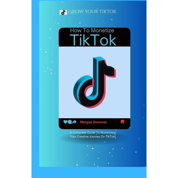 How To Monetize Your TikTok Account: A Complete Guide To Monetizing Your Creative Journey On TikTok, (Paperback)