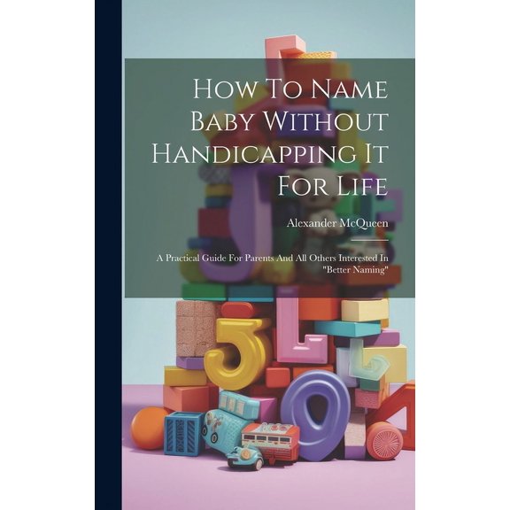How To Name Baby Without Handicapping It For Life: A Practical Guide For Parents And All Others Interested In "better Naming" (Hardcover)