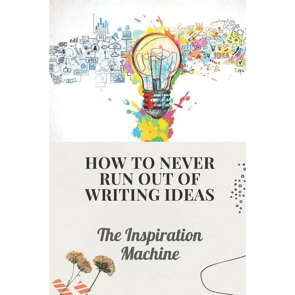 How To Never Run Out Of Writing Ideas : The Inspiration Machine: What Is Creative Development (Paperback)