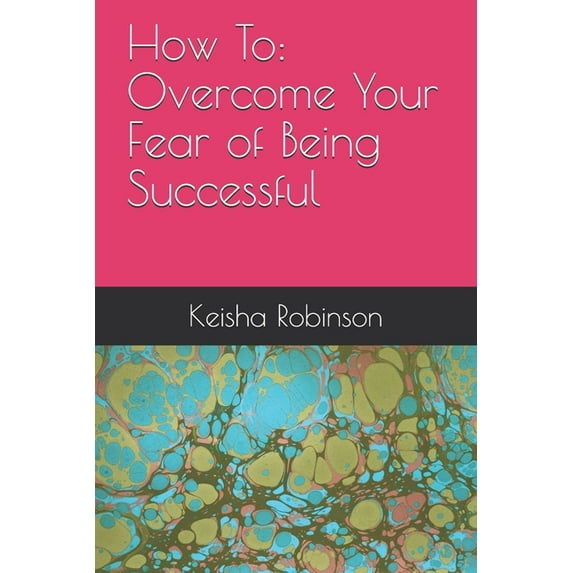 How To: Overcome Your Fear of Being Successful (Paperback)