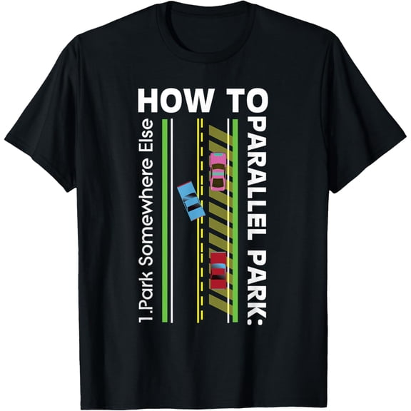 How To Parallel Park Funny New Drivers License Gift Shirt T-Shirt men and women can wear, black, white, gifts