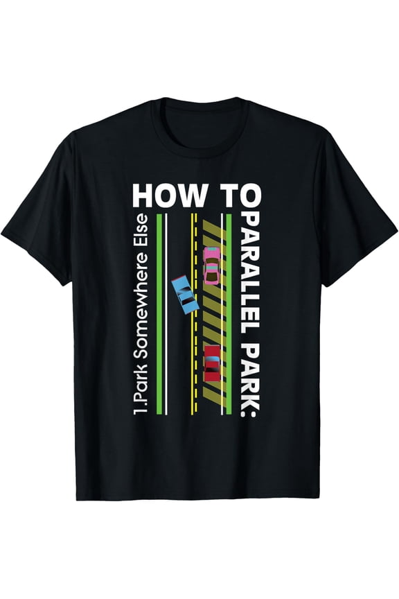 How To Parallel Park Funny New Drivers License Gift Shirt T-Shirt men and women can wear, black, white, gifts