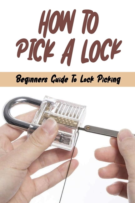 How To Pick A Lock: Beginners Guide To Lock Picking: How To Open A ...