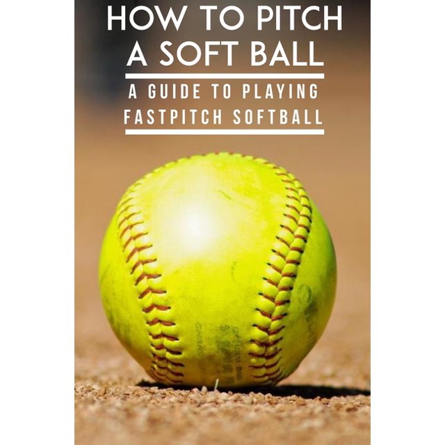 How To Pitch A Soft Ball A Guide To Playing Fastpitch Softball