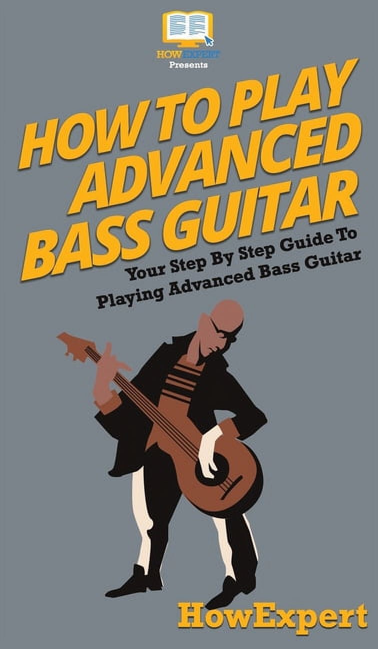 How To Play Advanced Bass Guitar: Your Step By Step Guide To Playing ...