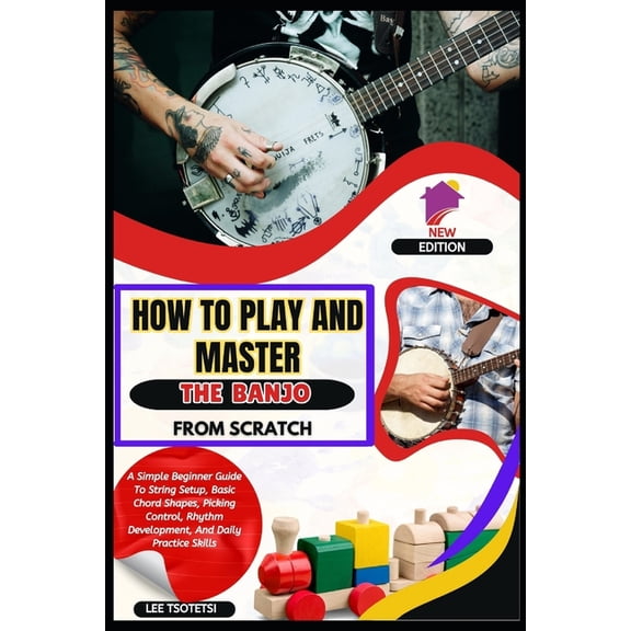 How To Play And Master The Banjo From Scratch: A Simple Beginner Guide To String Setup, Basic Chord Shapes, Picking Cont, (Paperback)
