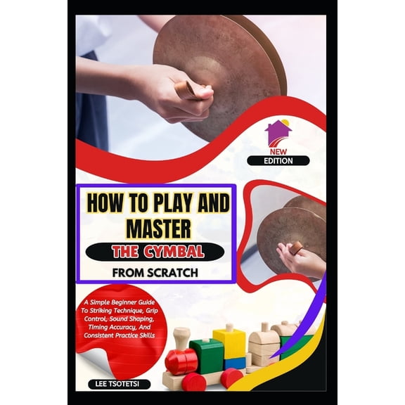 How To Play And Master The Cymbal From Scratch: A Simple Beginner Guide To Striking Technique, Grip Control, Sound Shapi, (Paperback)