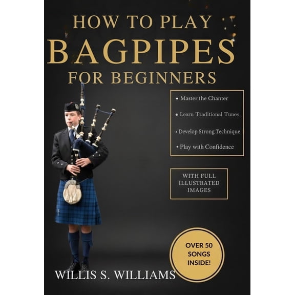 How To Play Bagpipes For Beginners: Learn Essential Fingerings, Breath Control, And Classic Tunes Quickly With Step-By-S, (Paperback)