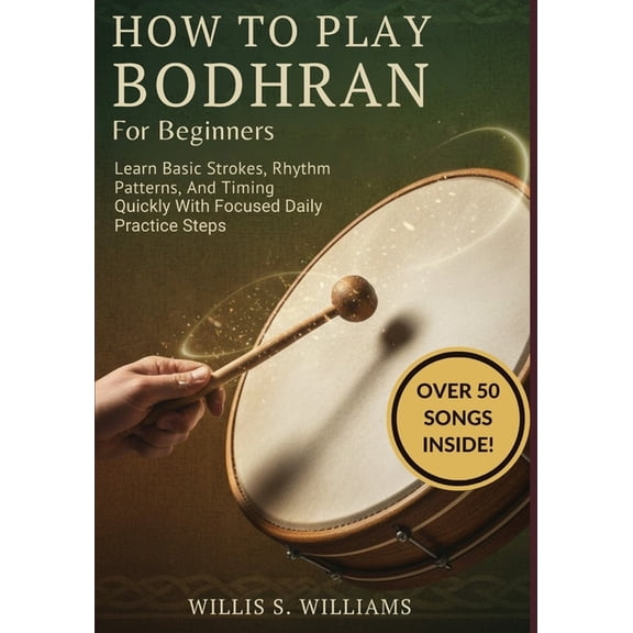 How To Play Bodhran For Beginners: Learn Basic Strokes, Rhythm Patterns, And Timing Quickly With Focused Daily Practice , (Paperback)