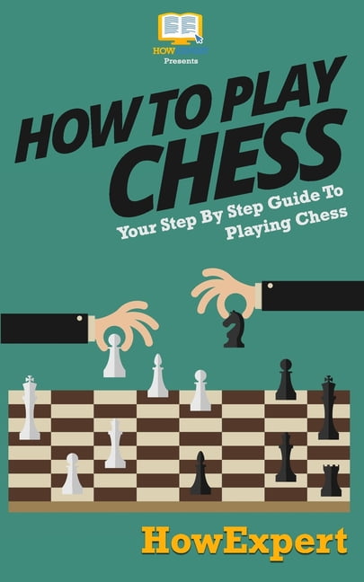 How To Play Chess: Your Step-By-Step Guide To Playing Chess (Paperback ...