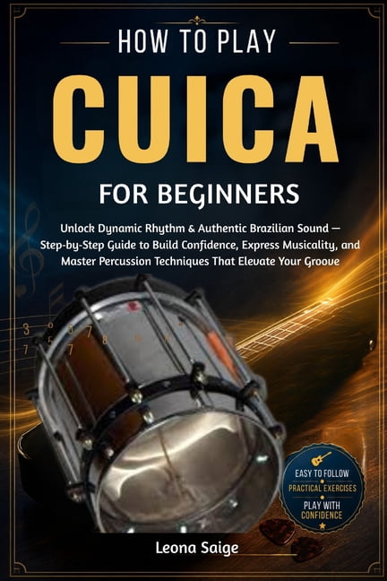 How To Play Cuica For Beginners: Unlock Dynamic Rhythm & Authentic Brazilian Sound - Step-by-Step Guide to Build Confide, (Paperback)